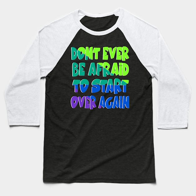 Don't be afraid to start over Baseball T-Shirt by Mayathebeezzz